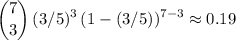 \displaystyle {\genfrac{(}{)}{0}{0}{7}{3}} \, (3/5)^3\, (1 - (3/5))^{7-3} \approx 0.19