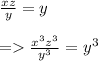 \frac{xz}{y} =y\\\\=\frac{x^{3}z^{3}  }{y^{3} }=y^{3}