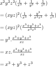 x^{2}y^{2}z^{2}(\frac{1}{x^{3} }+\frac{1}{y^{3} }+\frac{1}{z^{3} })\\\\=  (xyz)^{2}(\frac{1}{x^{3}  }  +\frac{y^{3} }{x^{3}z^{3} }+\frac{1}{z^{3} })\\\\=(xyz)^{2} (\frac{x^{3}+y^{3}+z^{3}   }{x^{3}z^{3}}  )\\\\=y^{2}.\frac{x^{3}+y^{3}+z^{3}  }{xz}  \\\\= xz.\frac{x^{3}+y^{3}+z^{3} }{xz} \\\\=x^{3}+y^{3}+z^{3}