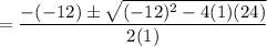 =\dfrac{-(-12) \pm \sqrt{(-12)^2 - 4(1)(24)}}{2(1)}