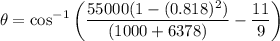 $\theta = \cos^{-1}\left(\frac{55000(1-(0.818)^2)}{(1000+6378)}-\frac{11}{9}\right)$