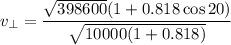 $v_{\perp}=\frac{\sqrt{398600} (1+0.818 \cos 20)}{\sqrt{10000(1+0.818)}}$
