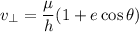$v_{\perp}=\frac{\mu}{h}(1+e \cos \theta)$