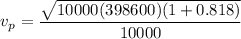 $v_p=\frac{\sqrt{10000 (398600) (1+0.818)}}{10000}$