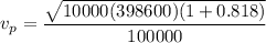 $v_p=\frac{\sqrt{10000 (398600) (1+0.818)}}{100000}$