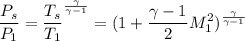 $\frac{P_s}{P_1}=\frac{T_s}{T_1}^{\frac{\gamma}{\gamma - 1}} = (1+\frac{\gamma-1}{2}M_1^2)^{\frac{\gamma}{\gamma - 1}}$