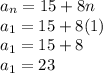 a_n=15+8n\\a_{1}=15+8(1)\\a_{1}=15+8\\a_{1}=23
