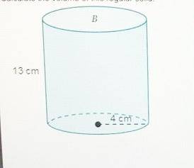 Calculate the volume of this regular solid.

B
What is the volume of the cylinder?
Use the n button
