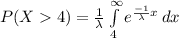 P(X4)=\frac{1}{\lambda} \int\limits^{\infty} _{4} {e^{\frac{-1}{\lambda} x} \, dx
