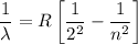 $\frac{1}{\lambda}=R\left[\frac{1}{2^2}-\frac{1}{n^2}\right]$