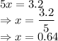 5x=3.2\\\Rightarrow x=\dfrac{3.2}{5}\\\Rightarrow x=0.64