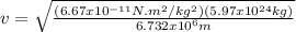v = \sqrt{\frac{(6.67 x 10^{-11}N.m^2/kg^2)(5.97 x 10^{24} kg)}{6.732 x 10^6 m} }\\\\