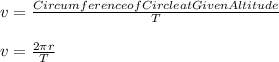 v = \frac{Circumference of Circle at Given Altitude}{T}\\\\v =  \frac{2\pi r}{T}\\\\