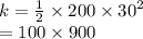 k =  \frac{1}{2}  \times 200 \times  {30}^{2}  \\  = 100 \times 900