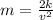 m =  \frac{2k}{ {v}^{2} }  \\