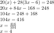20(x)+28(3x-6)=248\\20x+84x-168=248\\104x=248+168\\104x=416\\x=\frac{416}{104} \\x=4