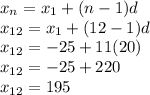 x_n=x_1+(n-1)d\\x_{12}=x_1+(12-1)d\\x_{12}=-25+11(20)\\x_{12}=-25+220\\x_{12}=195
