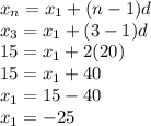 x_n=x_1+(n-1)d\\x_3=x_1+(3-1)d\\15=x_1+2(20)\\15=x_1+40\\x_1=15-40\\x_1=-25