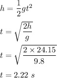 h=\dfrac{1}{2}gt^2\\\\t=\sqrt{\dfrac{2h}{g}} \\\\t=\sqrt{\dfrac{2\times 24.15}{9.8}} \\\\t=2.22\ s