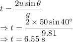 t=\dfrac{2u\sin\theta}{g}\\\Rightarrow t=\dfrac{2\times 50\sin40^{\circ}}{9.81}\\\Rightarrow t=6.55\ \text{s}