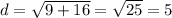 d=\sqrt{9+16}=\sqrt{25}=5