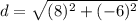 d=\sqrt{(8)^2+(-6)^2