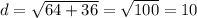 d=\sqrt{64+36}=\sqrt{100}=10