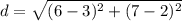 d = \sqrt{(6 - 3)^2 + (7 - 2)^2}