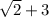 \sqrt{2}  + 3