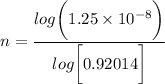 n = \dfrac{log \bigg(1.25\times 10^{-8} \bigg)}{log \bigg [ 0.92014\bigg]}