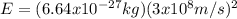 E = (6.64 x 10^{-27} kg)(3  x  10^8 m/s)^2\\