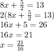 8x+\frac{5}{2} =13\\2(8x+\frac{5}{2} =13)\\16x+5=26\\16x=21\\x=\frac{21}{16}