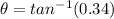 \theta=tan^{-1}(0.34)