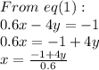 From \ eq(1):\\0.6x-4y=-1\\0.6x=-1+4y\\x=\frac{-1+4y}{0.6}