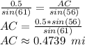 \frac{0.5}{sin(61)} =\frac{AC}{sin(56)}\\AC=\frac{0.5*sin(56)}{sin(61)} \\AC\approx 0.4739\,\,\,mi