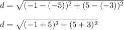 d=\sqrt{(-1-(-5))^2+(5-(-3))^2} \\\\d=\sqrt{(-1+5)^2+(5+3)^2}