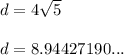 d=4\sqrt{5}\\\\d=8.94427190...