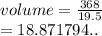 volume =  \frac{368}{19.5}   \\  = 18.871794..