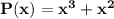 \mathbf{P(x)=x^3+x^2}