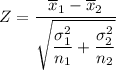 Z = \dfrac{\overline x_1 - \overline x_2}{\sqrt{\dfrac{\sigma_1^2}{n_1} + \dfrac{\sigma_2^2}{n_2}}}