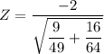 Z = \dfrac{-2}{\sqrt{\dfrac{9}{49} + \dfrac{16}{64}}}