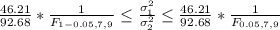 \frac{46.21}{92.68 }  *  \frac{1}{F_{ 1 - 0.05 , 7 , 9 }}  \le \frac{\sigma_1^2}{\sigma_2^2} \le \frac{46.21}{92.68 }  *  \frac{1}{F_{  0.05 , 7 , 9 }}