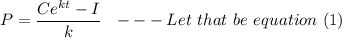 P =\dfrac{ Ce^{kt}-I}{k} \ \ \---- Let \ that \ be \ equation \ (1)