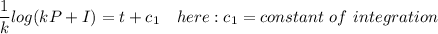 \dfrac{1}{k} log (kP + I) = t+c_1 \ \ \ here: c_1 = constant \ of \ integration