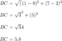 BC= \sqrt (11-8)^2+(7-2)^2\\\\BC= \sqrt 3^2+(5)^2\\\\BC= \sqrt34\\\\BC=5.8