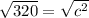 \sqrt{320} = \sqrt{c^2}
