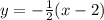 y  = -\frac{1}{2}(x - 2)
