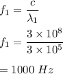 f_1=\dfrac{c}{\lambda_1}\\\\f_1=\dfrac{3\times 10^8}{3\times 10^5}\\\\=1000\ Hz