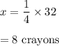 x=\dfrac{1}{4}\times 32\\\\=8\ \text{crayons}