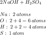 2NaOH + H_{2}SO_{4}\\&#10;\\&#10;Na:  \: 2 \: atoms\\&#10;O: \: 2 + 4 = 6 \: atoms\\&#10;H: \: 2 + 2 = 4 \: atoms\\&#10;S:  \: 1 \: atom